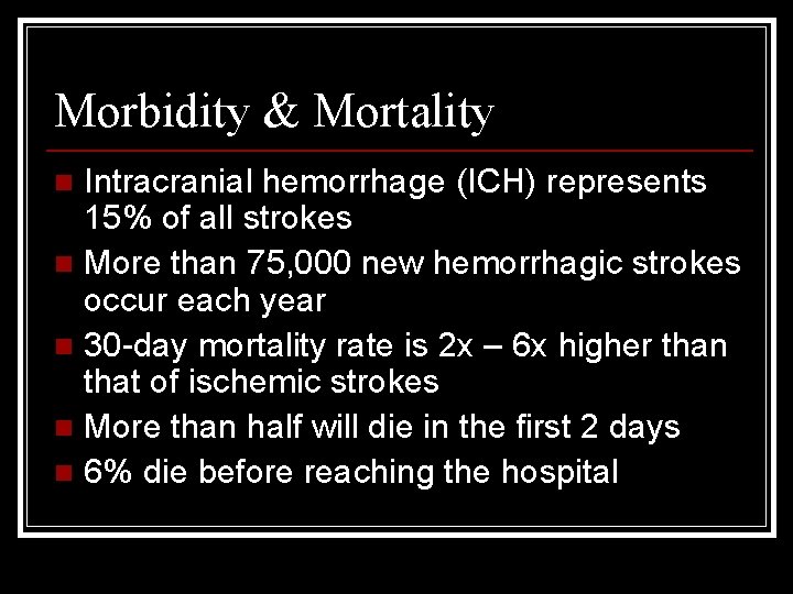 Morbidity & Mortality Intracranial hemorrhage (ICH) represents 15% of all strokes n More than