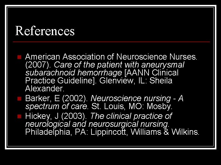 References n n n American Association of Neuroscience Nurses. (2007). Care of the patient