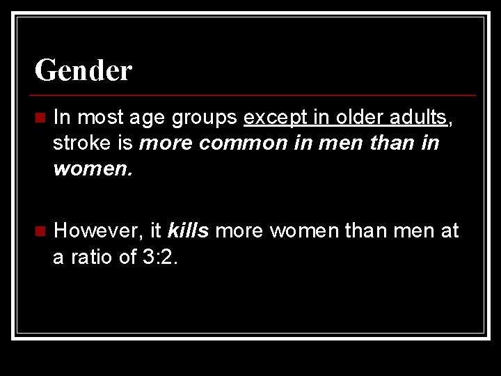 Gender n In most age groups except in older adults, stroke is more common Gender n In most age groups except in older adults, stroke is more common