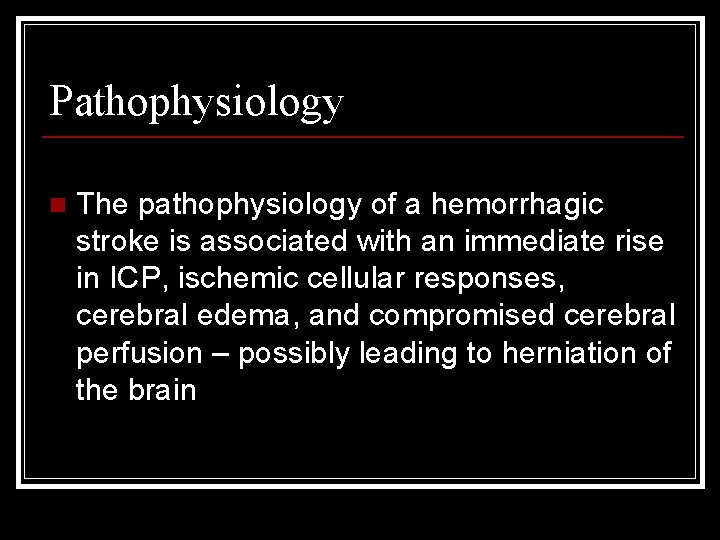 Pathophysiology n The pathophysiology of a hemorrhagic stroke is associated with an immediate rise