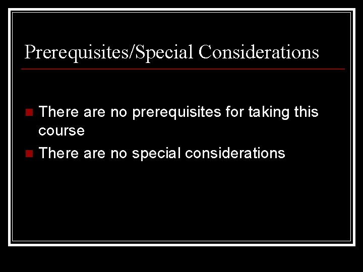 Prerequisites/Special Considerations There are no prerequisites for taking this course n There are no