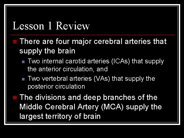 Lesson 1 Review n There are four major cerebral arteries that supply the brain