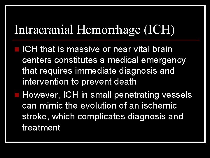 Intracranial Hemorrhage (ICH) ICH that is massive or near vital brain centers constitutes a