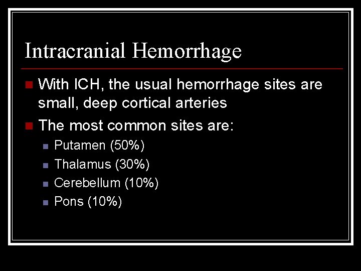 Intracranial Hemorrhage With ICH, the usual hemorrhage sites are small, deep cortical arteries n