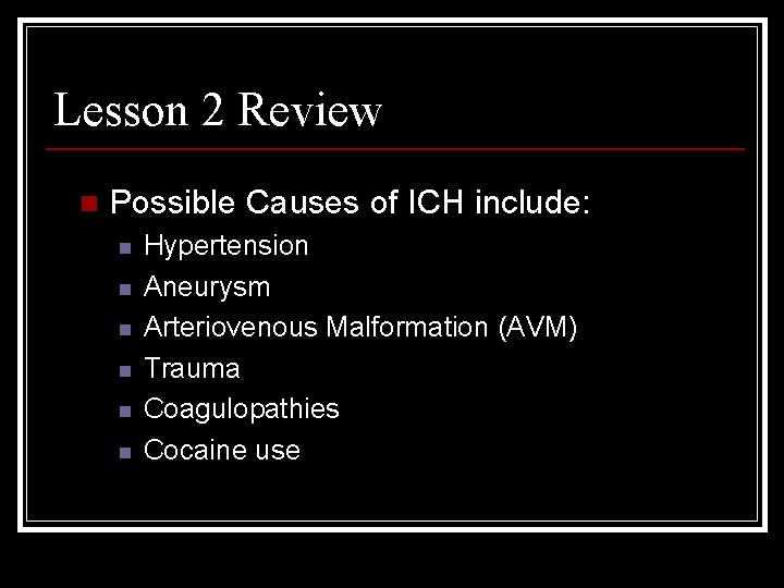 Lesson 2 Review n Possible Causes of ICH include: n n n Hypertension Aneurysm