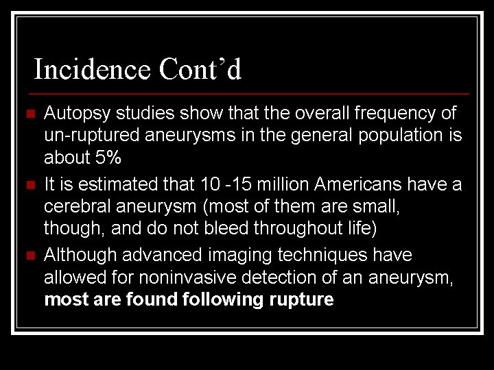 Incidence Cont’d n n n Autopsy studies show that the overall frequency of un-ruptured