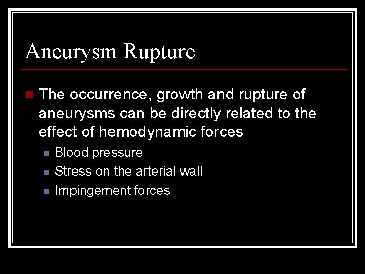 Aneurysm Rupture n The occurrence, growth and rupture of aneurysms can be directly related Aneurysm Rupture n The occurrence, growth and rupture of aneurysms can be directly related