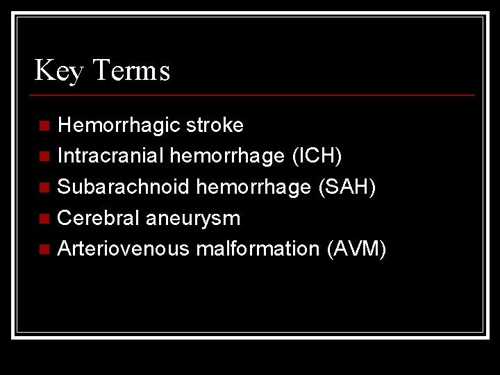 Key Terms Hemorrhagic stroke n Intracranial hemorrhage (ICH) n Subarachnoid hemorrhage (SAH) n Cerebral