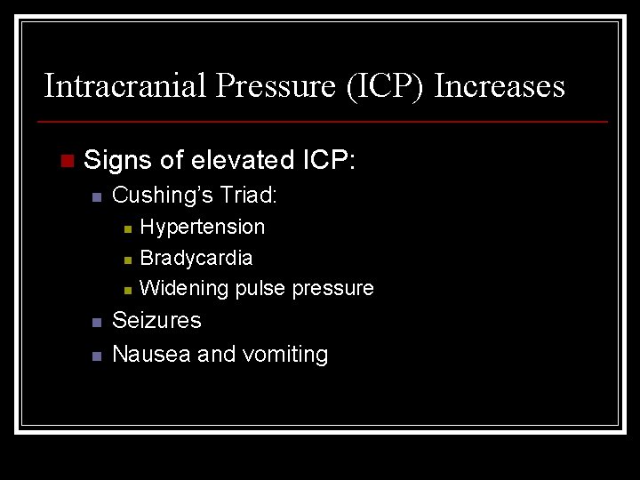 Intracranial Pressure (ICP) Increases n Signs of elevated ICP: n Cushing’s Triad: n n Intracranial Pressure (ICP) Increases n Signs of elevated ICP: n Cushing’s Triad: n n