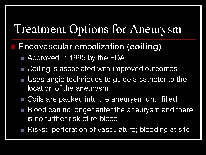 Treatment Options for Aneurysm n Endovascular embolization (coiling) n n n Approved in 1995