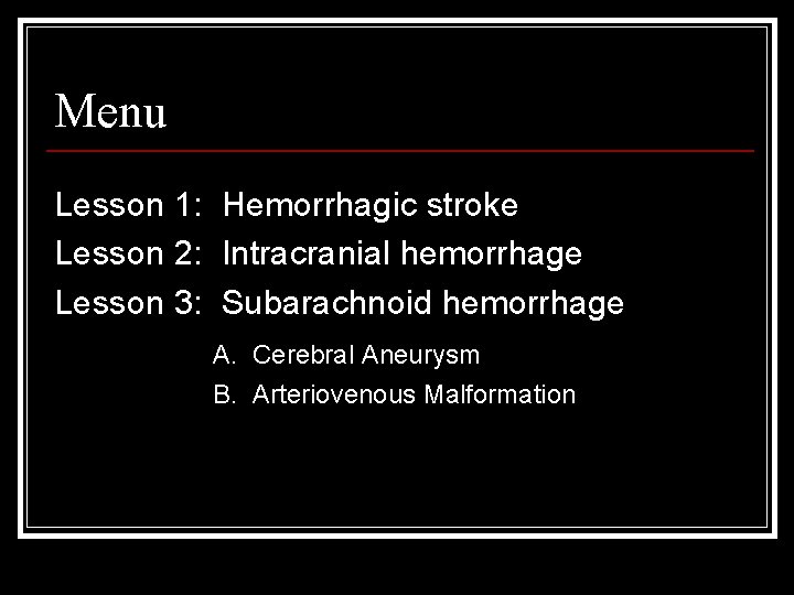 Menu Lesson 1: Hemorrhagic stroke Lesson 2: Intracranial hemorrhage Lesson 3: Subarachnoid hemorrhage A.