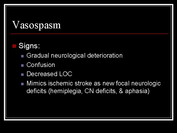 Vasospasm n Signs: n n Gradual neurological deterioration Confusion Decreased LOC Mimics ischemic stroke