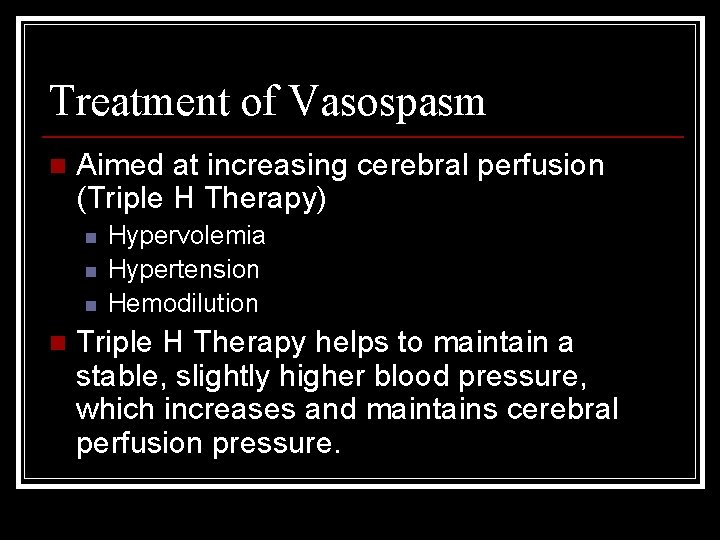 Treatment of Vasospasm n Aimed at increasing cerebral perfusion (Triple H Therapy) n n