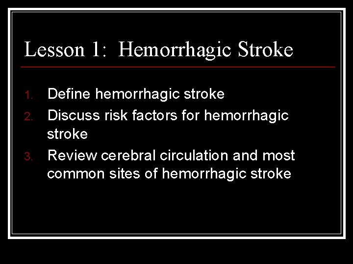 Lesson 1: Hemorrhagic Stroke 1. 2. 3. Define hemorrhagic stroke Discuss risk factors for