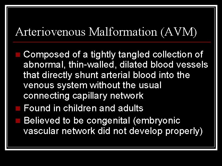 Arteriovenous Malformation (AVM) Composed of a tightly tangled collection of abnormal, thin-walled, dilated blood Arteriovenous Malformation (AVM) Composed of a tightly tangled collection of abnormal, thin-walled, dilated blood