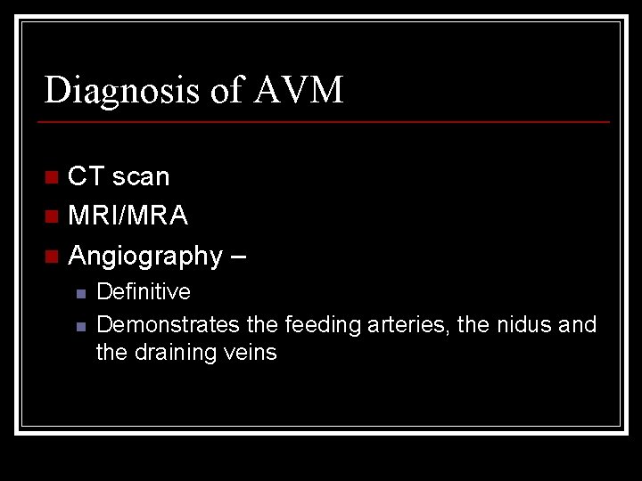 Diagnosis of AVM CT scan n MRI/MRA n Angiography – n n n Definitive