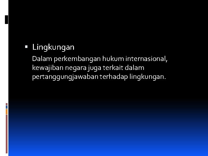  Lingkungan Dalam perkembangan hukum internasional, kewajiban negara juga terkait dalam pertanggungjawaban terhadap lingkungan.