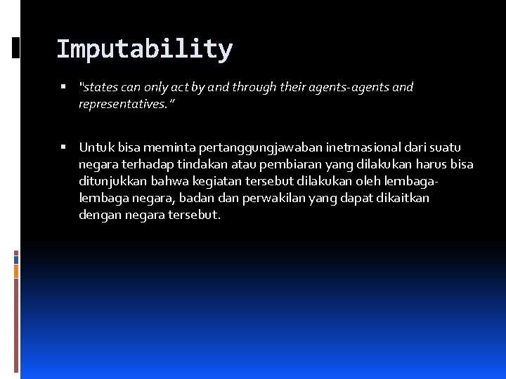 Imputability “states can only act by and through their agents-agents and representatives. ” Untuk