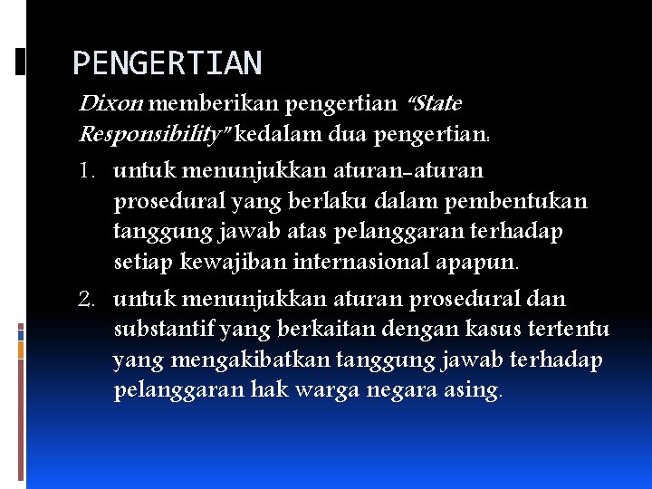 PENGERTIAN Dixon memberikan pengertian “State Responsibility” kedalam dua pengertian: 1. untuk menunjukkan aturan-aturan prosedural