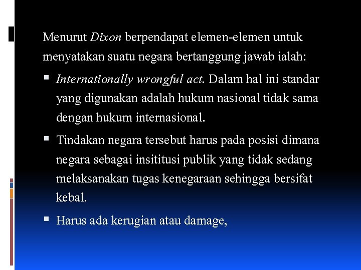 Menurut Dixon berpendapat elemen-elemen untuk menyatakan suatu negara bertanggung jawab ialah: Internationally wrongful act.