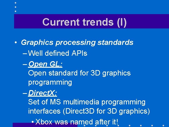 Current trends (I) • Graphics processing standards – Well defined APIs – Open GL: