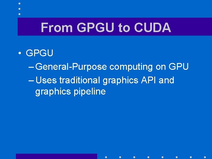 From GPGU to CUDA • GPGU – General-Purpose computing on GPU – Uses traditional