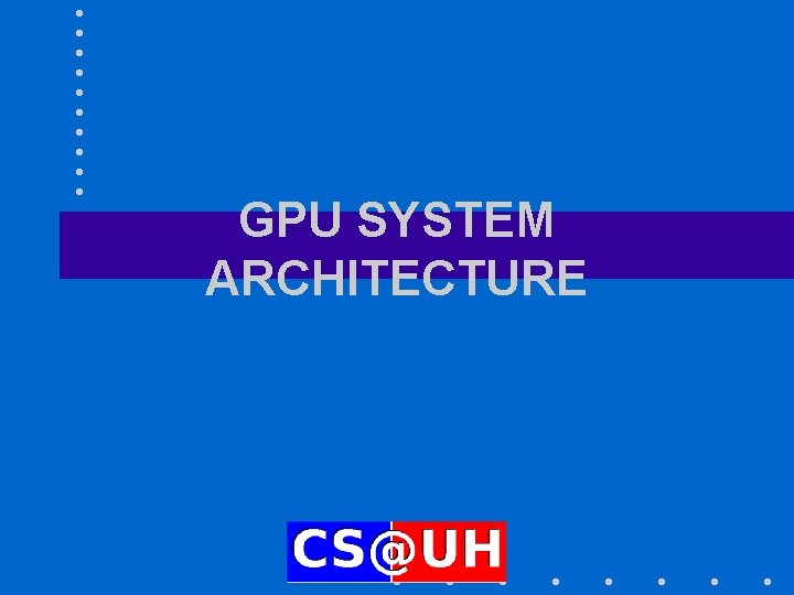 GPU SYSTEM ARCHITECTURE 