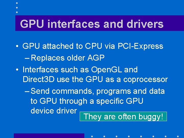 GPU interfaces and drivers • GPU attached to CPU via PCI-Express – Replaces older