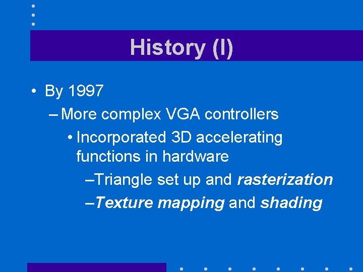 History (I) • By 1997 – More complex VGA controllers • Incorporated 3 D