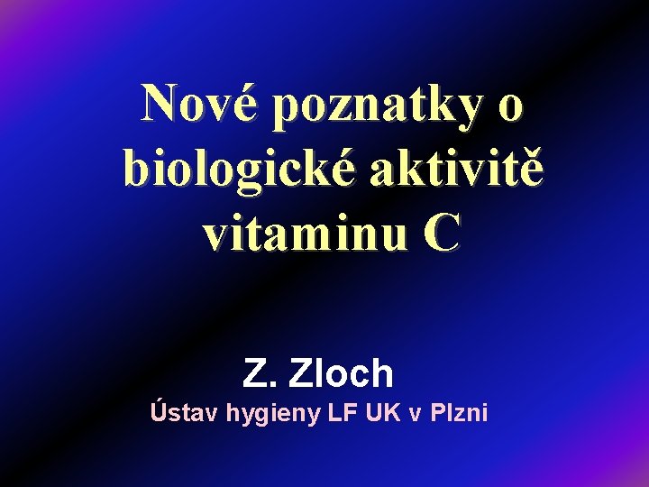 Nové poznatky o biologické aktivitě vitaminu C Z. Zloch Ústav hygieny LF UK v