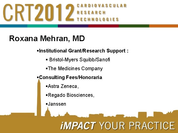 Roxana Mehran, MD §Institutional Grant/Research Support : § Bristol-Myers Squibb/Sanofi §The Medicines Company §Consulting