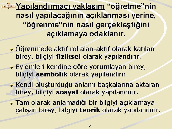 Yapılandırmacı yaklaşım “öğretme”nin nasıl yapılacağının açıklanması yerine, “öğrenme”nin nasıl gerçekleştiğini açıklamaya odaklanır. Öğrenmede aktif