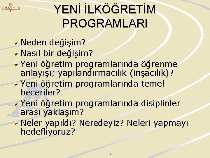 YENİ İLKÖĞRETİM PROGRAMLARI Neden değişim? Nasıl bir değişim? Yeni öğretim programlarında öğrenme anlayışı; yapılandırmacılık