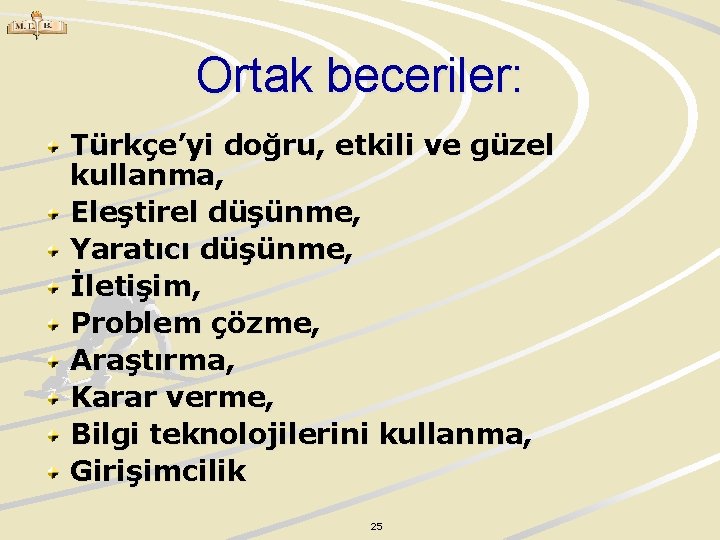 Ortak beceriler: Türkçe’yi doğru, etkili ve güzel kullanma, Eleştirel düşünme, Yaratıcı düşünme, İletişim, Problem