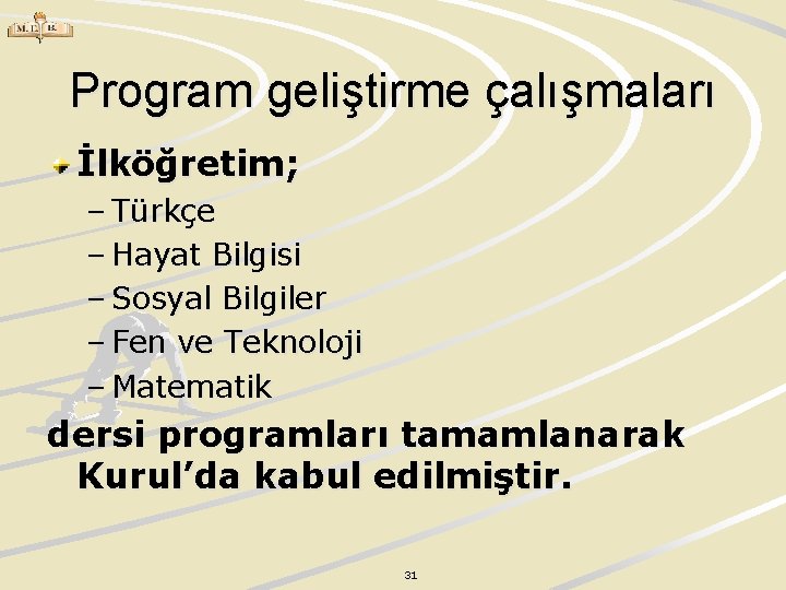 Program geliştirme çalışmaları İlköğretim; – Türkçe – Hayat Bilgisi – Sosyal Bilgiler – Fen