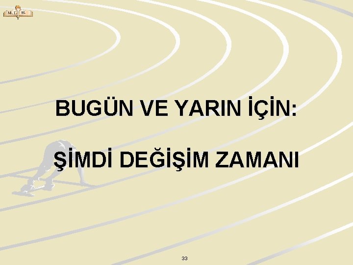 BUGÜN VE YARIN İÇİN: ŞİMDİ DEĞİŞİM ZAMANI 33 