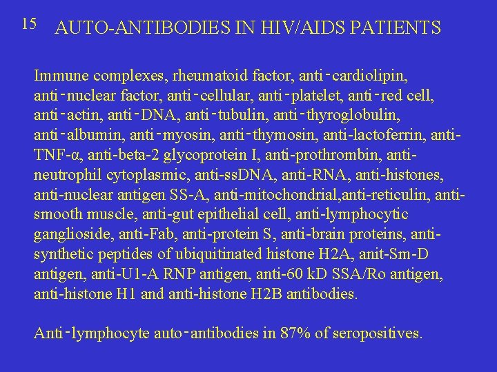 15 AUTO-ANTIBODIES IN HIV/AIDS PATIENTS Immune complexes, rheumatoid factor, anti‑cardiolipin, anti‑nuclear factor, anti‑cellular, anti‑platelet,