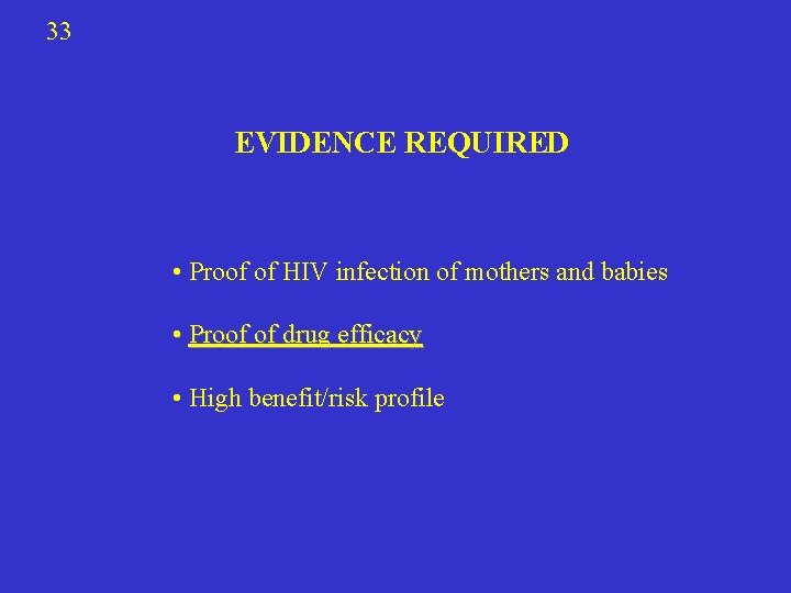 33 EVIDENCE REQUIRED • Proof of HIV infection of mothers and babies • Proof