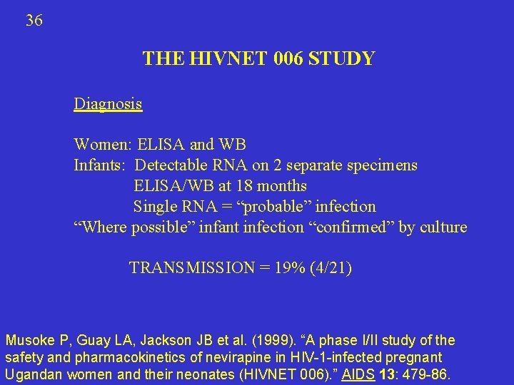 36 THE HIVNET 006 STUDY Diagnosis Women: ELISA and WB Infants: Detectable RNA on