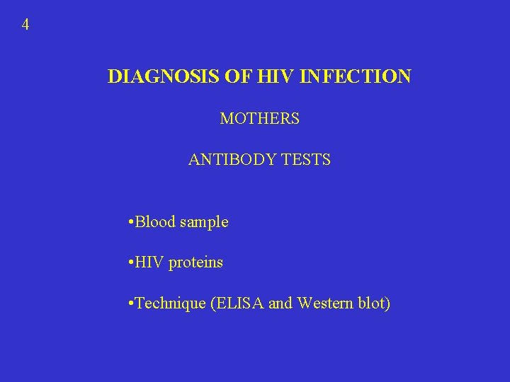 4 DIAGNOSIS OF HIV INFECTION MOTHERS ANTIBODY TESTS • Blood sample • HIV proteins