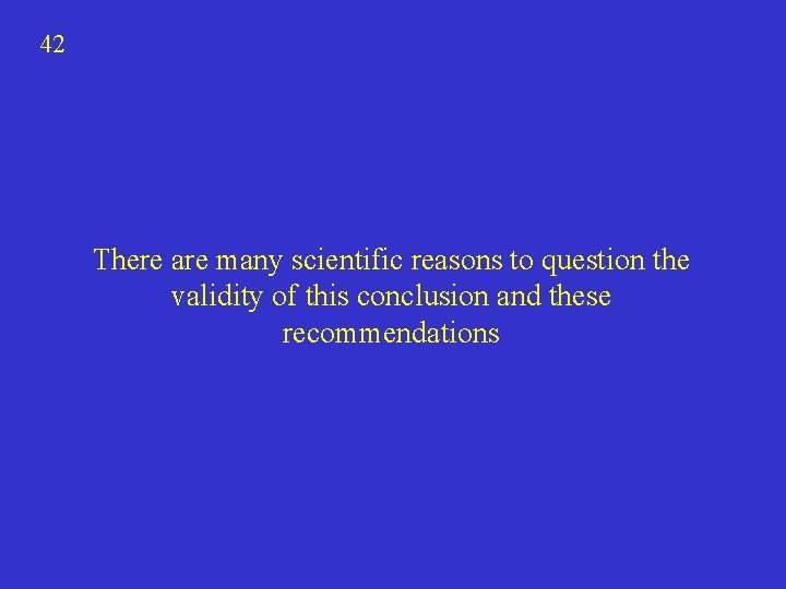 42 There are many scientific reasons to question the validity of this conclusion and