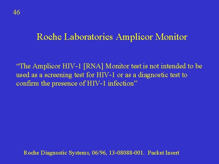 46 Roche Laboratories Amplicor Monitor “The Amplicor HIV-1 [RNA] Monitor test is not intended