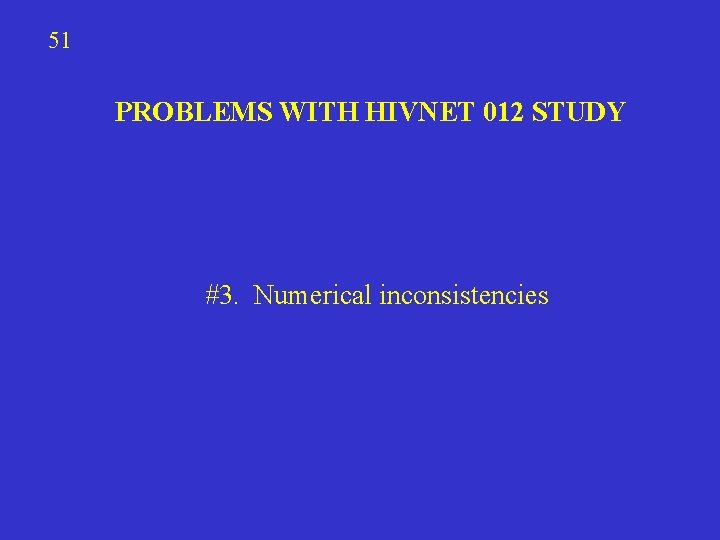 51 PROBLEMS WITH HIVNET 012 STUDY #3. Numerical inconsistencies 