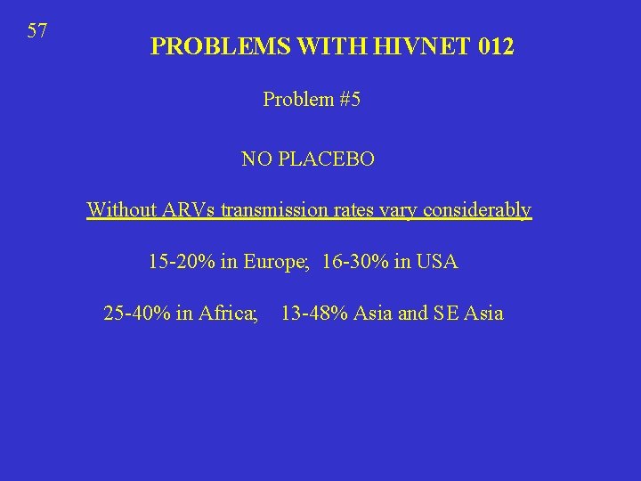 57 PROBLEMS WITH HIVNET 012 Problem #5 NO PLACEBO Without ARVs transmission rates vary