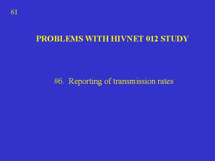 61 PROBLEMS WITH HIVNET 012 STUDY #6. Reporting of transmission rates 