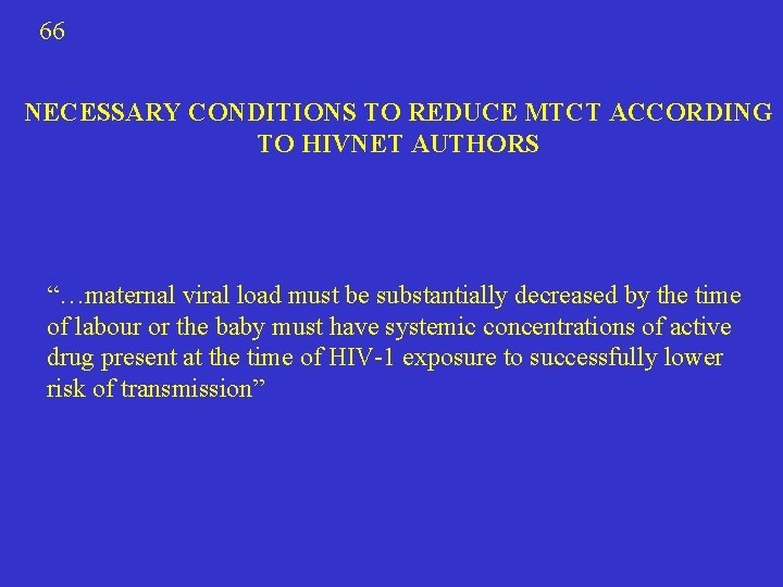 66 NECESSARY CONDITIONS TO REDUCE MTCT ACCORDING TO HIVNET AUTHORS “…maternal viral load must