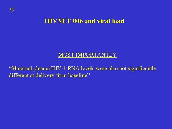 70 HIVNET 006 and viral load MOST IMPORTANTLY “Maternal plasma HIV-1 RNA levels were