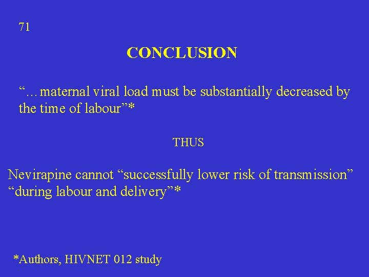 71 CONCLUSION “…maternal viral load must be substantially decreased by the time of labour”*