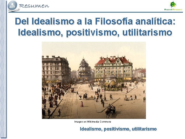 Del Idealismo a la Filosofía analítica: Idealismo, positivismo, utilitarismo Imagen en Wikimedia Commons Idealismo,