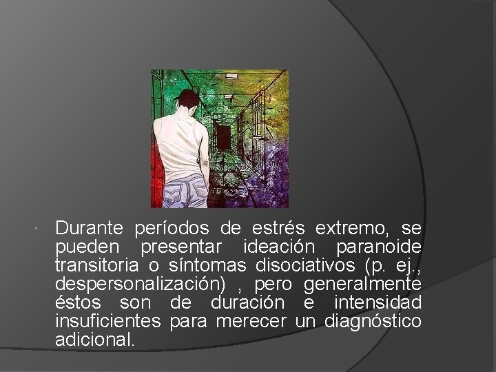  Durante períodos de estrés extremo, se pueden presentar ideación paranoide transitoria o síntomas